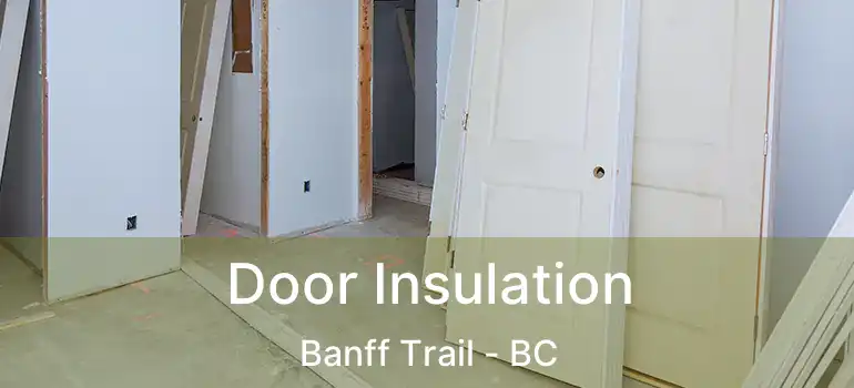  Door Insulation Banff Trail - BC