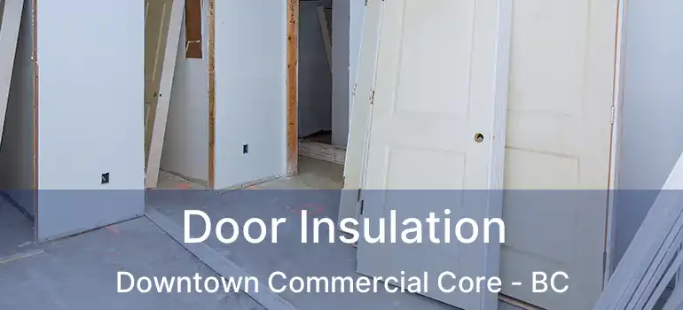  Door Insulation Downtown Commercial Core - BC