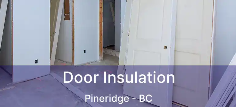  Door Insulation Pineridge - BC