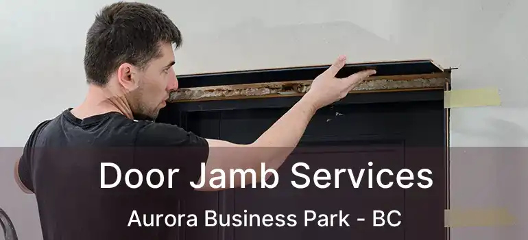  Door Jamb Services Aurora Business Park - BC