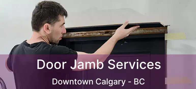  Door Jamb Services Downtown Calgary - BC