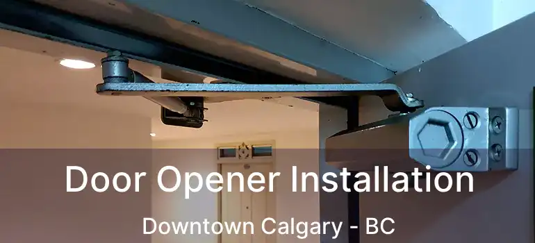  Door Opener Installation Downtown Calgary - BC