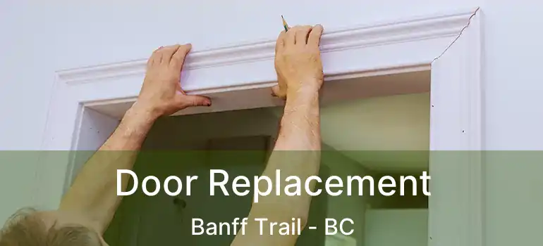  Door Replacement Banff Trail - BC