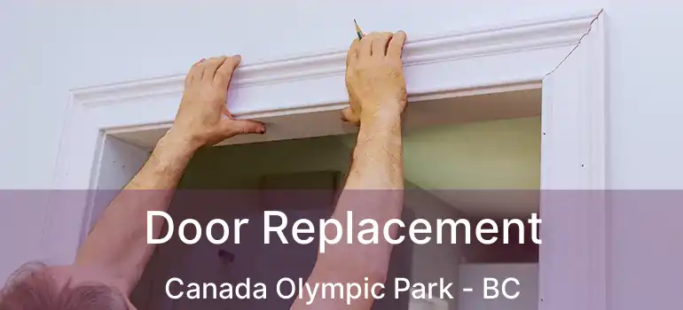 Door Replacement Canada Olympic Park - BC