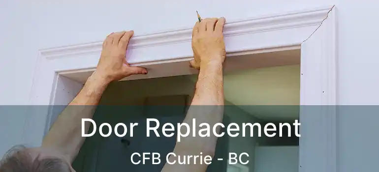  Door Replacement CFB Currie - BC