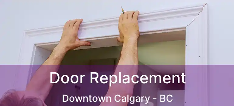  Door Replacement Downtown Calgary - BC