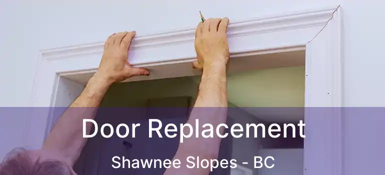  Door Replacement Shawnee Slopes - BC