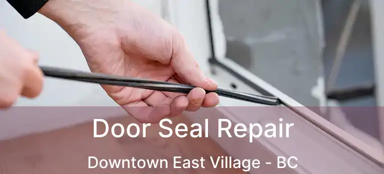  Door Seal Repair Downtown East Village - BC