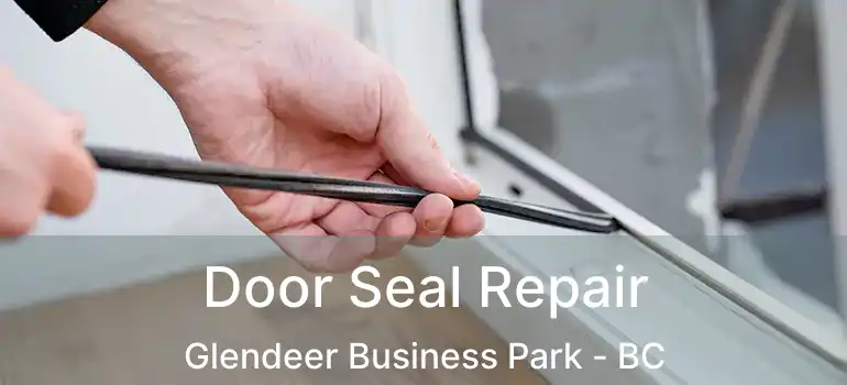  Door Seal Repair Glendeer Business Park - BC