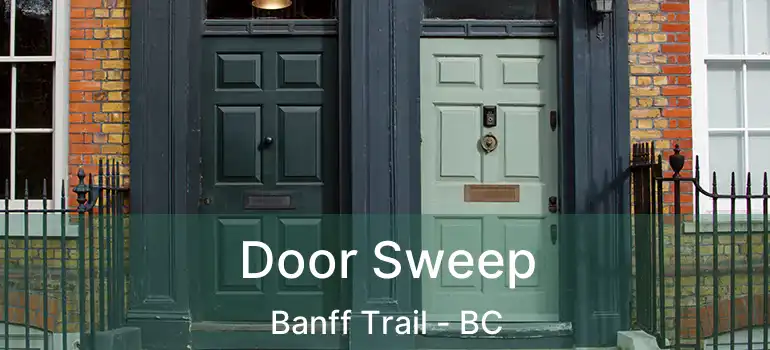  Door Sweep Banff Trail - BC