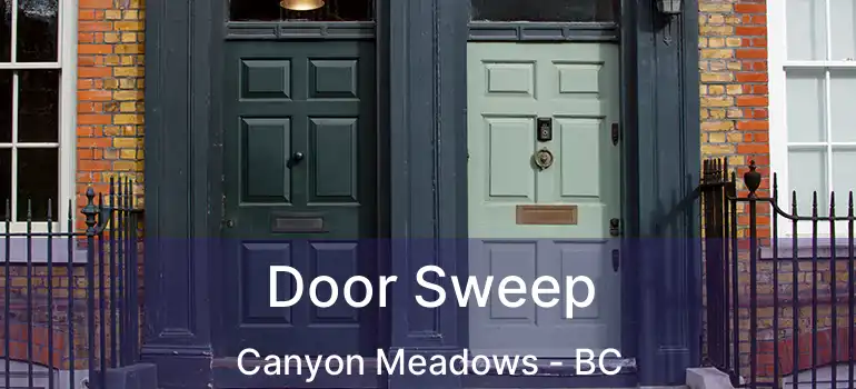  Door Sweep Canyon Meadows - BC