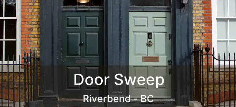  Door Sweep Riverbend - BC