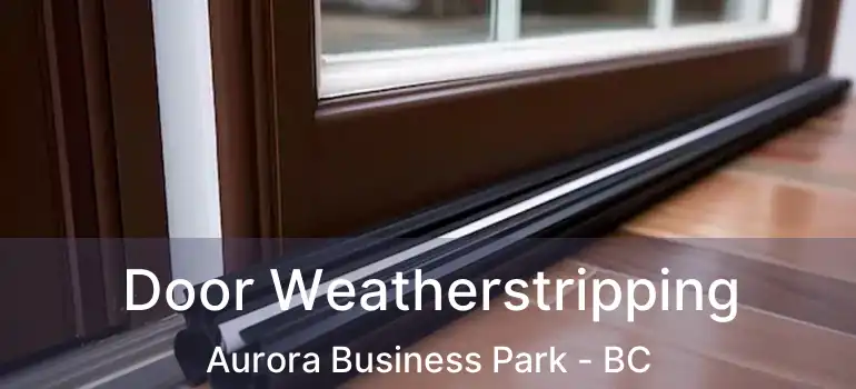  Door Weatherstripping Aurora Business Park - BC