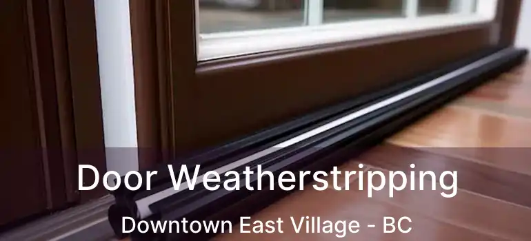  Door Weatherstripping Downtown East Village - BC