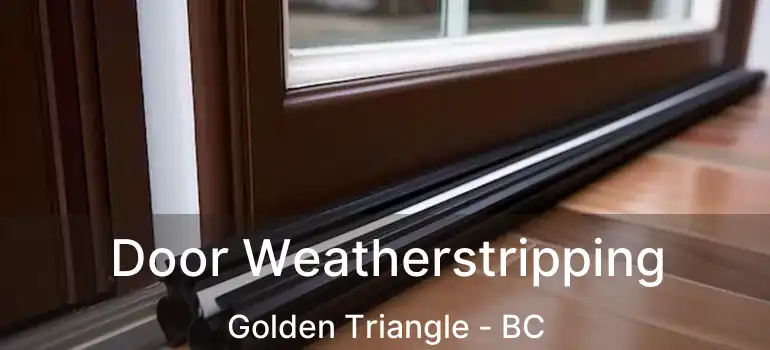  Door Weatherstripping Golden Triangle - BC