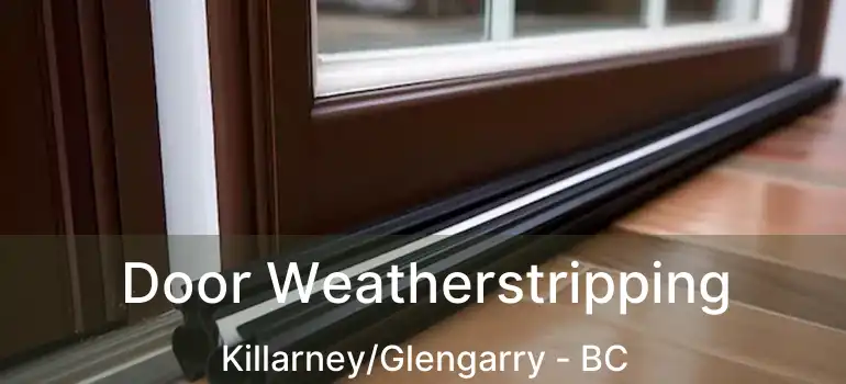  Door Weatherstripping Killarney/Glengarry - BC