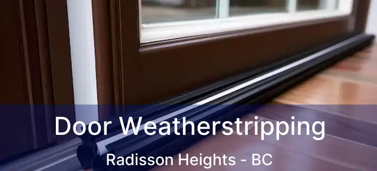  Door Weatherstripping Radisson Heights - BC