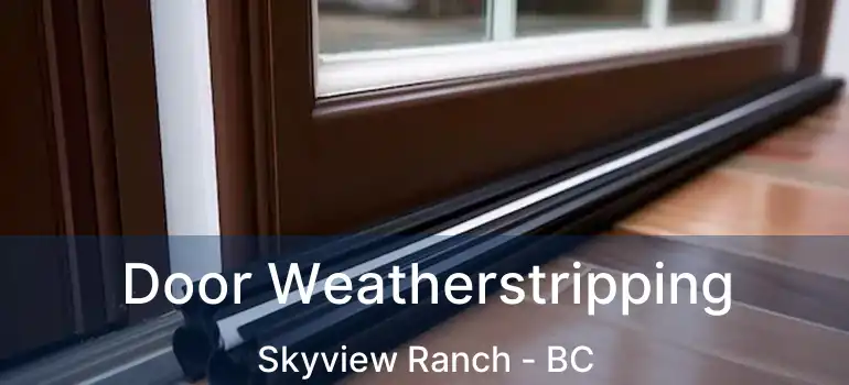  Door Weatherstripping Skyview Ranch - BC