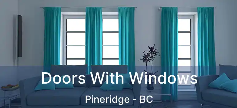  Doors With Windows Pineridge - BC