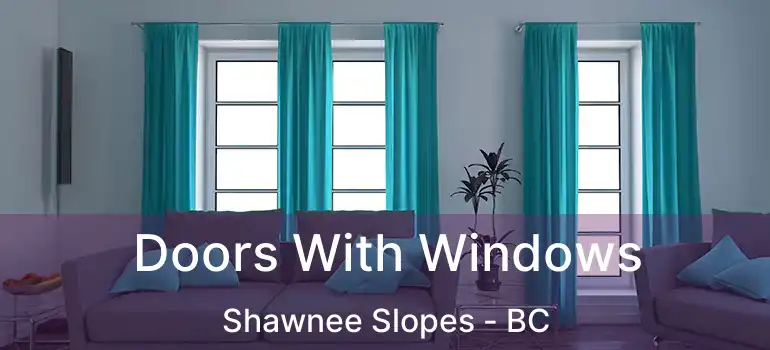  Doors With Windows Shawnee Slopes - BC
