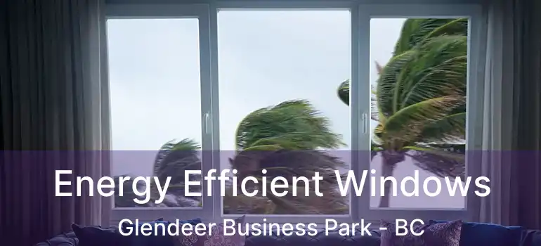  Energy Efficient Windows Glendeer Business Park - BC