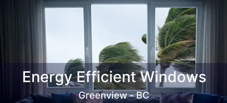  Energy Efficient Windows Greenview - BC