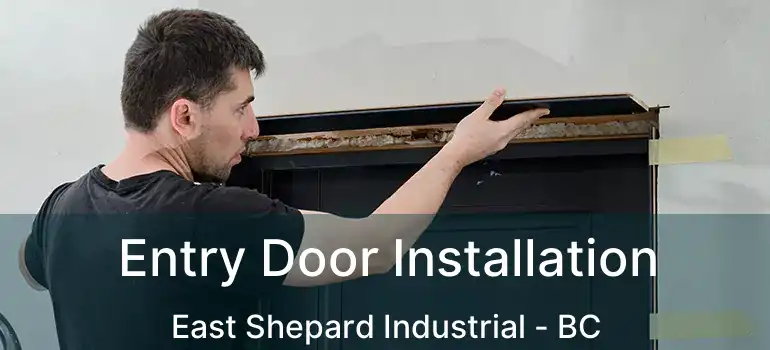  Entry Door Installation East Shepard Industrial - BC