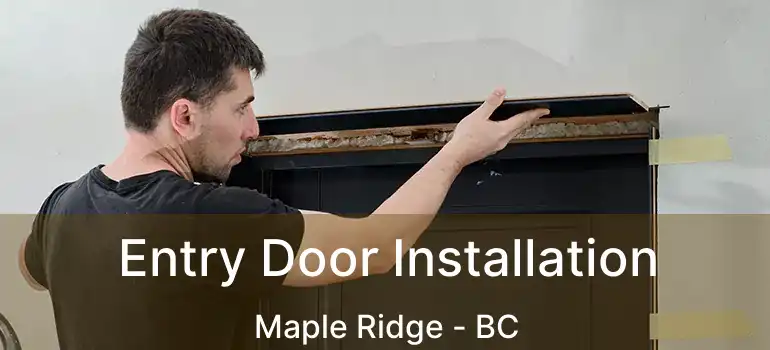  Entry Door Installation Maple Ridge - BC