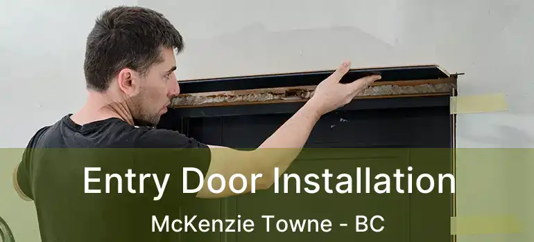  Entry Door Installation McKenzie Towne - BC