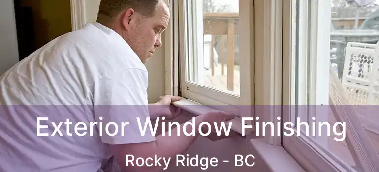  Exterior Window Finishing Rocky Ridge - BC