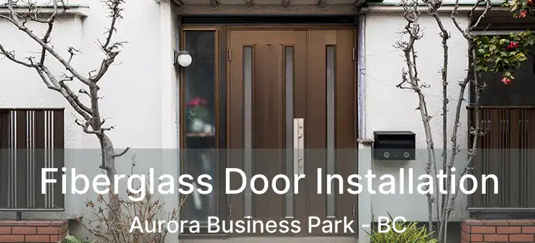  Fiberglass Door Installation Aurora Business Park - BC