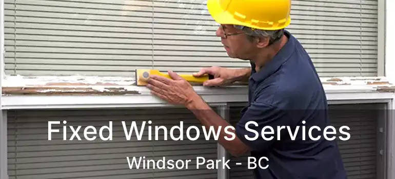  Fixed Windows Services Windsor Park - BC