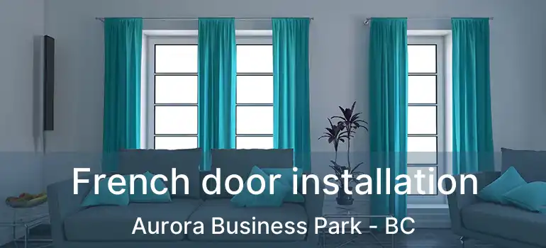  French door installation Aurora Business Park - BC