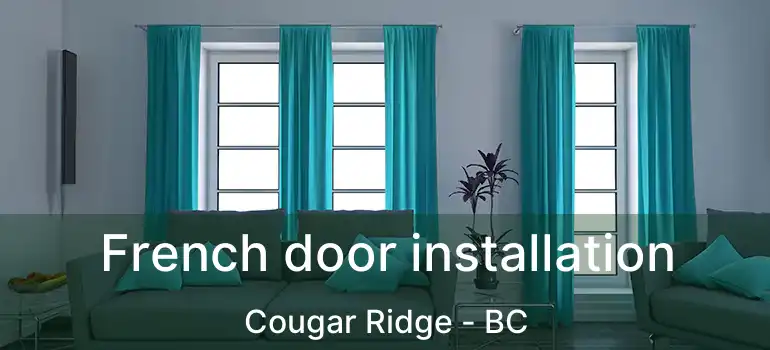  French door installation Cougar Ridge - BC
