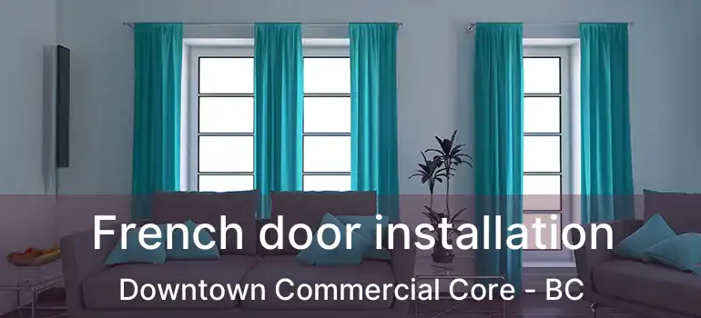  French door installation Downtown Commercial Core - BC