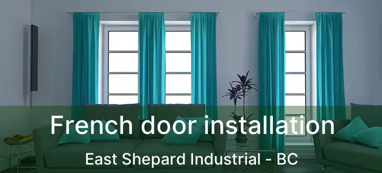  French door installation East Shepard Industrial - BC