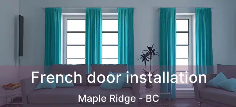  French door installation Maple Ridge - BC