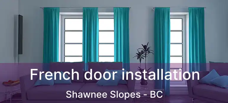  French door installation Shawnee Slopes - BC