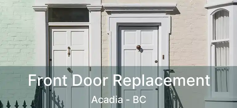  Front Door Replacement Acadia - BC