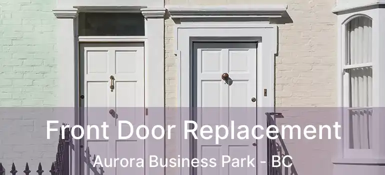  Front Door Replacement Aurora Business Park - BC