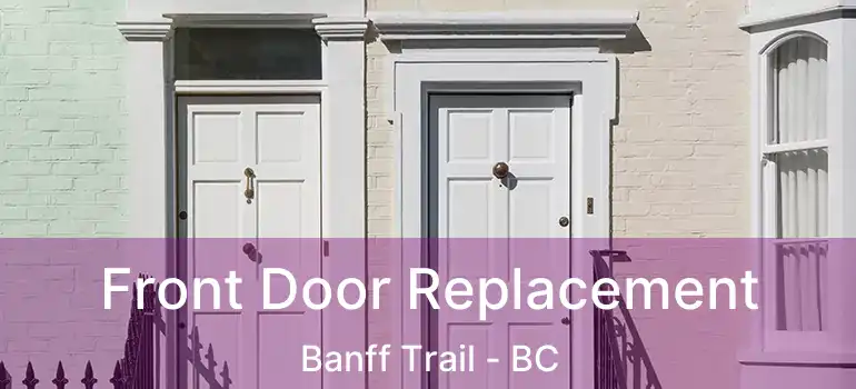  Front Door Replacement Banff Trail - BC