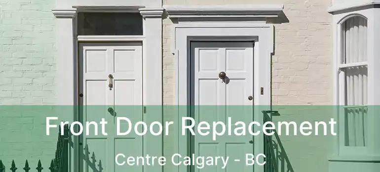  Front Door Replacement Centre Calgary - BC