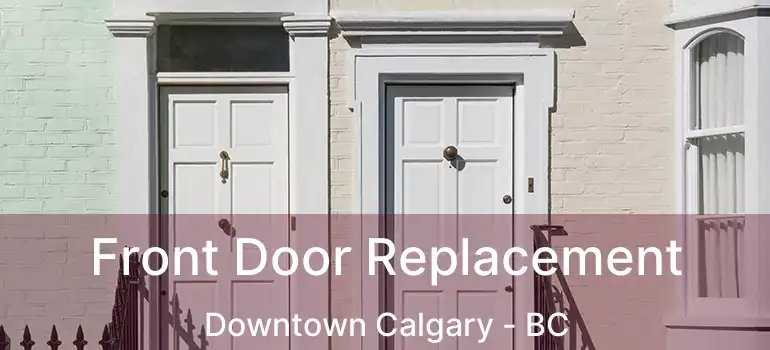  Front Door Replacement Downtown Calgary - BC