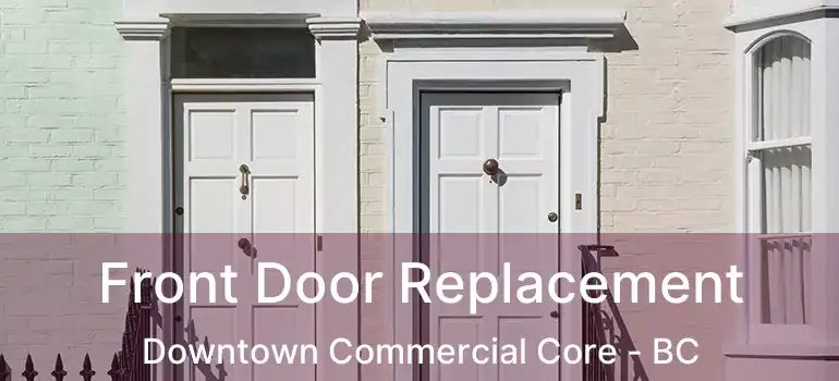  Front Door Replacement Downtown Commercial Core - BC