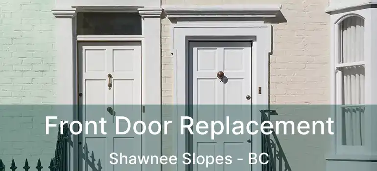  Front Door Replacement Shawnee Slopes - BC