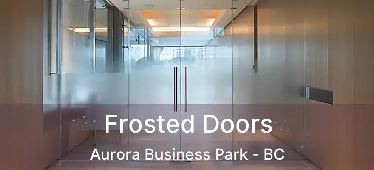  Frosted Doors Aurora Business Park - BC