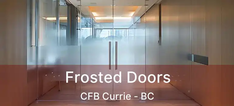  Frosted Doors CFB Currie - BC