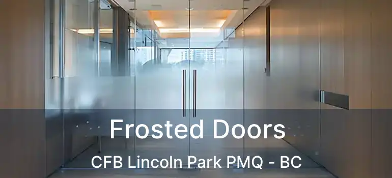  Frosted Doors CFB Lincoln Park PMQ - BC