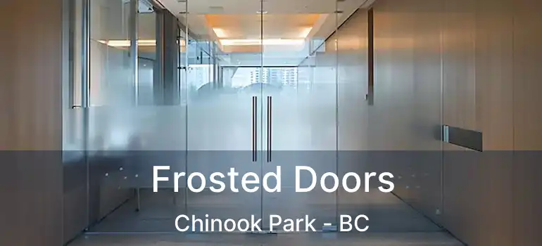  Frosted Doors Chinook Park - BC