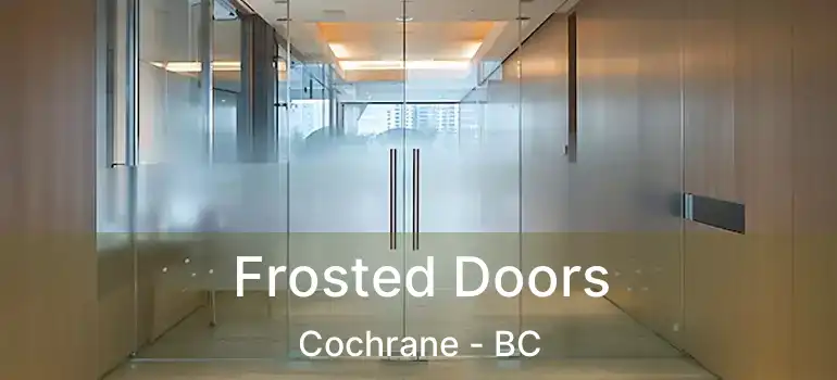  Frosted Doors Cochrane - BC